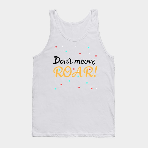 Don't meow, Roar! Tank Top by claudiecb